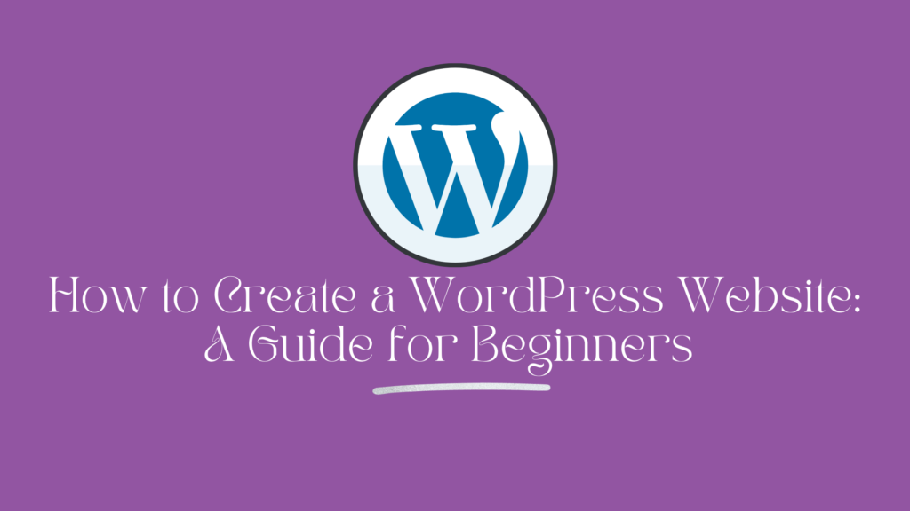 How to Create a WordPress Website: A Guide for Beginners